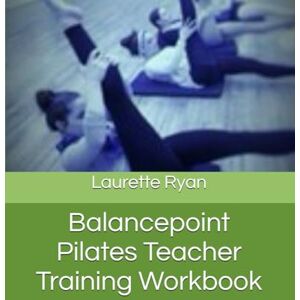 Ryan, Laurette Balancepoint Pilates Teacher Training Workbook Ryan, Laurette Balancepoint Pilates Teacher Training Workbook