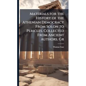 Case, Thomas Materials for the History of the Athenian Democracy From Solon to Pericles. Collected From Ancient Authors. Gr Case, Thomas Materials for the History of the Athenian Democracy From Solon to Pericles. Collected From Ancient Authors. Gr