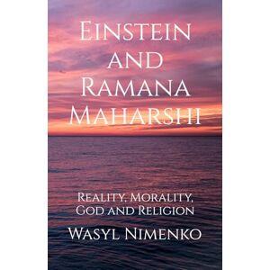 Nimenko, Wasyl Einstein and Ramana Maharshi: Reality, Morality, God and Religion Nimenko, Wasyl Einstein and Ramana Maharshi: Reality, Morality, God and Religion