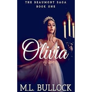 Bullock, M L Olivia: 1 (The Beaumont Saga) Bullock, M L Olivia: 1 (The Beaumont Saga)