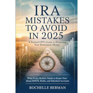 Berman, Rochelle IRA Mistakes to Avoid in 2025 : A Retired CFP's Guide to Protecting Your Retirement Money: What every retiree needs to know now about RMDs, Roths, and Inherited Accounts Berman, Rochelle IRA Mistakes to Avoid in 2025 : A Retired CFP's Guide to Protecting Your Retirement Money: What every retiree needs to know now about RMDs, Roths, and Inherited Accounts