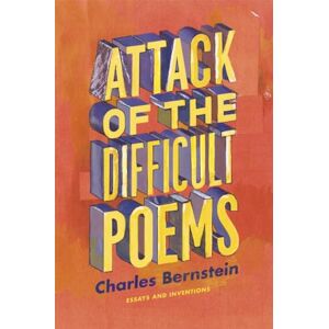 Bernstein, Charles Attack of the Difficult Poems: Essays and Inventions Bernstein, Charles Attack of the Difficult Poems: Essays and Inventions