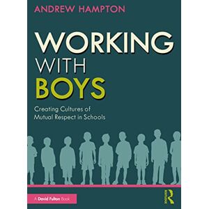 Hampton, Andrew Working with Boys: Creating Cultures of Mutual Respect in Schools Hampton, Andrew Working with Boys: Creating Cultures of Mutual Respect in Schools