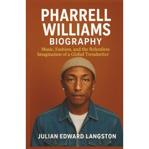 Edward Langston, Julian Pharrell Williams Biography: Music, Fashion, and the Relentless Imagination of a Global Trendsetter Edward Langston, Julian Pharrell Williams Biography: Music, Fashion, and the Relentless Imagination of a Global Trendsetter