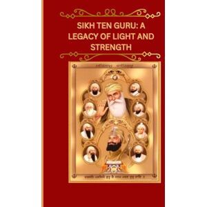 Kaur, Ravneet Sikh Ten Guru: A Legacy of Light and Strength/ਦਸ ਗੁਰੂ: ਰੋਸ਼ਨੀ ਅਤੇ ਤਾਕਤ ਦੀ ਵਿਰਾਸਤ: "Guiding Humanity Through Wisdom, Courage, and Compassion Kaur, Ravneet Sikh Ten Guru: A Legacy of Light and Strength/ਦਸ ਗੁਰੂ: ਰੋਸ਼ਨੀ ਅਤੇ ਤਾਕਤ ਦੀ ਵਿਰਾਸਤ: "Guiding Humanity Through Wisdom, Courage, and Compassion
