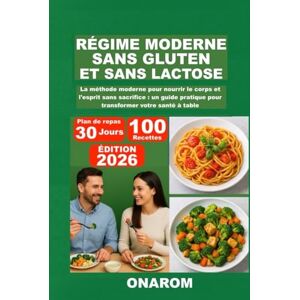 ONAROM RÉGIME MODERNE SANS GLUTEN ET SANS LACTOSE: La méthode moderne pour nourrir le corps et l'esprit sans sacrifice : un guide pratique pour transformer votre santé à table ONAROM RÉGIME MODERNE SANS GLUTEN ET SANS LACTOSE: La méthode moderne pour nourrir le corps et l'esprit sans sacrifice : un guide pratique pour transformer votre santé à table