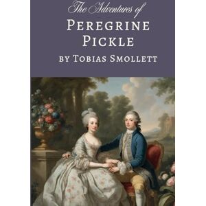 Smollett, Tobias The Adventures of Peregrine Pickle: A Classic Victorian Satirical Novel Smollett, Tobias The Adventures of Peregrine Pickle: A Classic Victorian Satirical Novel