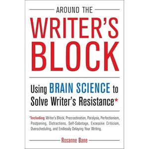 Bane, Rosanne Around the Writer's Block: Using Brain Science to Solve Writer's Resistance Bane, Rosanne Around the Writer's Block: Using Brain Science to Solve Writer's Resistance