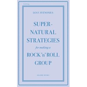 Ian Svenonius Supernatural Strategies for Making a Rock 'n' Roll Group Ian Svenonius Supernatural Strategies for Making a Rock 'n' Roll Group