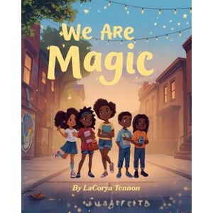Tennon, LaCorya We Are Magic: A Story about love, talent, and the magic within us all. Tennon, LaCorya We Are Magic: A Story about love, talent, and the magic within us all.