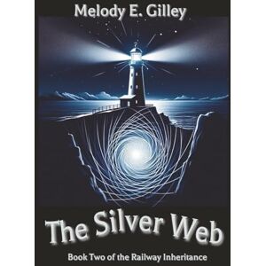 Gilley, Melody E The Silver Web: Book Two of The Railway Inheritance Gilley, Melody E The Silver Web: Book Two of The Railway Inheritance