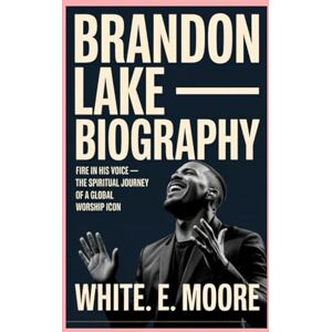 .E MOORE, WHITE BRANDON LAKE-BIOGRAPHY: FIRE IN HIS VOICE — THE SPIRITUAL JOURNEY OF A GLOBAL WORSHIP ICON. .E MOORE, WHITE BRANDON LAKE-BIOGRAPHY: FIRE IN HIS VOICE — THE SPIRITUAL JOURNEY OF A GLOBAL WORSHIP ICON.