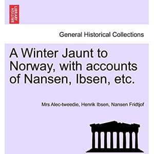 Alec-Tweedie, Ethel A Winter Jaunt to Norway, with Accounts of Nansen, Ibsen, Etc. Alec-Tweedie, Ethel A Winter Jaunt to Norway, with Accounts of Nansen, Ibsen, Etc.