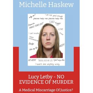 Haskew, Michelle Lucy Letby NO EVIDENCE OF MURDER: A Medical Miscarriage Of Justice? (Vol 2) Haskew, Michelle Lucy Letby NO EVIDENCE OF MURDER: A Medical Miscarriage Of Justice? (Vol 2)