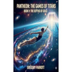 Parrott, Gregory The Depths of Gold: 5 (Pantheon: The Games of Titans) Parrott, Gregory The Depths of Gold: 5 (Pantheon: The Games of Titans)