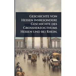 Anonymous Geschichte von Hessen insbesondere Geschichte des Grossherzogthums Hessen und bei Rhein. Anonymous Geschichte von Hessen insbesondere Geschichte des Grossherzogthums Hessen und bei Rhein.