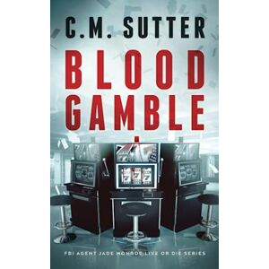 Sutter, C. M. Blood Gamble: A Spine-Tingling Crime Thriller: 9 (FBI Agent Jade Monroe Live or Die Series) Sutter, C. M. Blood Gamble: A Spine-Tingling Crime Thriller: 9 (FBI Agent Jade Monroe Live or Die Series)