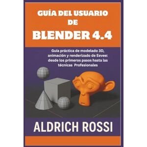 Rossi, Aldrich Guía del usuario de Blender 4.4: Guía práctica para modelado 3D, animación y renderizado de Eevee: desde los primeros pasos hasta técnicas profesionales Rossi, Aldrich Guía del usuario de Blender 4.4: Guía práctica para modelado 3D, animación y renderizado de Eevee: desde los primeros pasos hasta técnicas profesionales