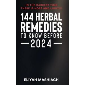 Mashiach, Eliyah 144 HERBAL REMEDIES TO KNOW BEFORE 2024 Mashiach, Eliyah 144 HERBAL REMEDIES TO KNOW BEFORE 2024