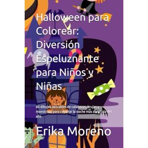 Moreno Mena, Auto Erika Marcela Halloween para Colorear: Diversión Espeluznante para Niños y Niñas: 80 dibujos adorables de calabazas, brujas y monstruos para celebrar la noche más divertida del año Moreno Mena, Auto Erika Marcela Halloween para Colorear: Diversión Espeluznante para Niños y Niñas: 80 dibujos adorables de calabazas, brujas y monstruos para celebrar la noche más divertida del año