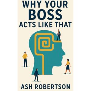 Robertson, Ash Why Your Boss Acts Like That (Pop Economics) Robertson, Ash Why Your Boss Acts Like That (Pop Economics)