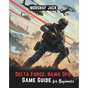 JACK, MORSHAF DELTA FORCE: HAWK OPS GAME GUIDE FOR BEGINNERS: Essential Tips, Tricks, and Strategies for New Players on PS5, Xbox, and PC (Unofficial 2025 Edition) JACK, MORSHAF DELTA FORCE: HAWK OPS GAME GUIDE FOR BEGINNERS: Essential Tips, Tricks, and Strategies for New Players on PS5, Xbox, and PC (Unofficial 2025 Edition)