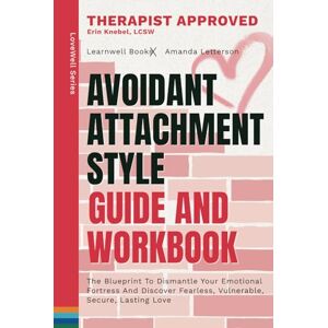 Books, LearnWell Avoidant Attachment Style : Guide & Workbook: The Blueprint To Dismantle Your Emotional Fortress, Unlock Fearless Vulnerability & Build An Empire Of Unshakeable Love (LoveWell Series) Books, LearnWell Avoidant Attachment Style : Guide & Workbook: The Blueprint To Dismantle Your Emotional Fortress, Unlock Fearless Vulnerability & Build An Empire Of Unshakeable Love (LoveWell Series)