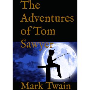 Twain, Mark The Adventures of Tom Sawyer: A Classic Coming-of-Age Adventure Full of Mischief and Mystery Twain, Mark The Adventures of Tom Sawyer: A Classic Coming-of-Age Adventure Full of Mischief and Mystery