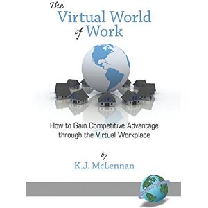 Information Age Publishing The Virtual World of Work: How to Gain Competitive Advantage Through the Virtual Workplace (PB) Information Age Publishing The Virtual World of Work: How to Gain Competitive Advantage Through the Virtual Workplace (PB)