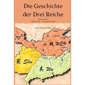 Luo, Guanzhong Die Geschichte der Drei Reiche: Erster Band (Erster Teil – Vierzigster Teil) Luo, Guanzhong Die Geschichte der Drei Reiche: Erster Band (Erster Teil – Vierzigster Teil)