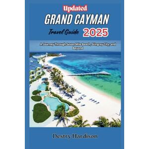 Hardison, Destry Updated Grand Cayman Travel Guide: A Journey Through Seven Mile Beach, Stingray City, and Beyond (World tour with Hardison) Hardison, Destry Updated Grand Cayman Travel Guide: A Journey Through Seven Mile Beach, Stingray City, and Beyond (World tour with Hardison)