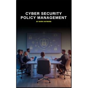 Hayward, Mark Cyber Security Policy Management (Cyber Security Series 6) Hayward, Mark Cyber Security Policy Management (Cyber Security Series 6)