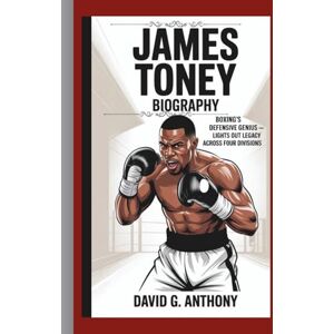 G. Anthony, David JAMES TONEY BIOGRAPHY: Boxing’s Defensive Genius – Lights Out Legacy Across Four Divisions G. Anthony, David JAMES TONEY BIOGRAPHY: Boxing’s Defensive Genius – Lights Out Legacy Across Four Divisions