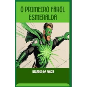 de Souza, Ricardo O Primeiro Farol Esmeralda: A Esperança Verde (Origens) de Souza, Ricardo O Primeiro Farol Esmeralda: A Esperança Verde (Origens)
