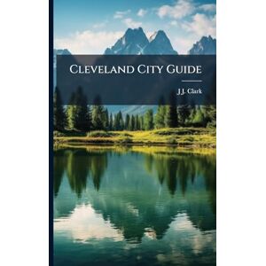 Clark, J J Cleveland City Guide Clark, J J Cleveland City Guide