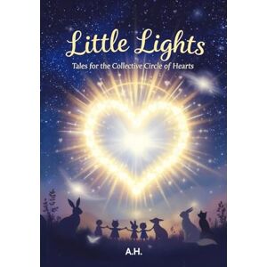 H., A. Little Lights: Heartwarming Short Stories for Children about Kindness, Love, and Inner Strength H., A. Little Lights: Heartwarming Short Stories for Children about Kindness, Love, and Inner Strength