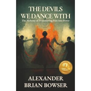 Bowser, Alexander Brian The Devils We Dance With: The Alchemy of Transmuting Pain into Power Bowser, Alexander Brian The Devils We Dance With: The Alchemy of Transmuting Pain into Power