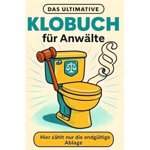 König, Anton Das ultimative Klobuch für Anwälte: Hier zählt nur die endgültige Ablage. Lustiges Geschenk mit Lifehacks, Fun Facts und Geschichten König, Anton Das ultimative Klobuch für Anwälte: Hier zählt nur die endgültige Ablage. Lustiges Geschenk mit Lifehacks, Fun Facts und Geschichten