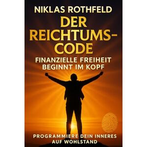 Rothfeld, Niklas Der Reichtums-Code – Finanzielle Freiheit beginnt im Kopf: Programmiere dein inneres auf Wohlstand Rothfeld, Niklas Der Reichtums-Code – Finanzielle Freiheit beginnt im Kopf: Programmiere dein inneres auf Wohlstand