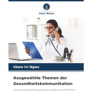 Ngwu, Ukam Ivi Ausgewählte Themen der Gesundheitskommunikation: Eine vereinfachte Monographie für Studenten und Praktiker Ngwu, Ukam Ivi Ausgewählte Themen der Gesundheitskommunikation: Eine vereinfachte Monographie für Studenten und Praktiker