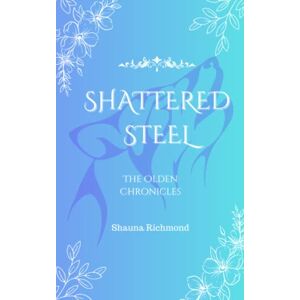 Richmond, Shauna Shattered Steel: The Olden Chronicles Richmond, Shauna Shattered Steel: The Olden Chronicles
