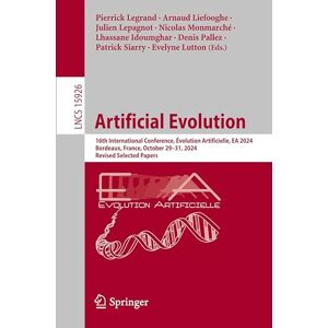 Artificial Evolution: 16th International Conference, Évolution Artificielle, EA 2024, Bordeaux, France, October 29–31, 2024, Revised Selected Papers (Lecture Notes in Computer Science, 15926) Artificial Evolution: 16th International Conference, Évolution Artificielle, EA 2024, Bordeaux, France, October 29–31, 2024, Revised Selected Papers (Lecture Notes in Computer Science, 15926)