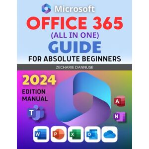 Zecharie Dannuse Office 365 (All In One) Guide For Absolute Beginners: 2024 Edition Manual to Mastering MS Office 365 Unlock Productivity Zecharie Dannuse Office 365 (All In One) Guide For Absolute Beginners: 2024 Edition Manual to Mastering MS Office 365 Unlock Productivity