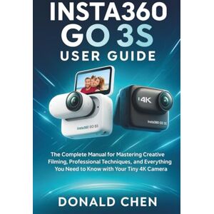 CHEN, DONALD INSTA360 GO 3S USER GUIDE: The Complete Manual for Mastering Creative Filming, Professional Techniques, and Everything You Need to Know with Your Tiny 4K Camera CHEN, DONALD INSTA360 GO 3S USER GUIDE: The Complete Manual for Mastering Creative Filming, Professional Techniques, and Everything You Need to Know with Your Tiny 4K Camera