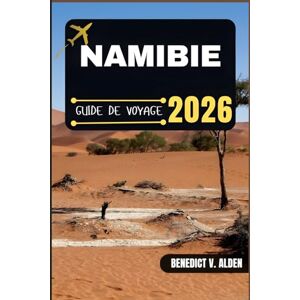Alden, Benedict V. NAMIBIE GUIDE DE VOYAGE: Découvrez des trésors cachés, des conseils pratiques et des expériences mémorables à chaque étape de votre aventure de voyage. Alden, Benedict V. NAMIBIE GUIDE DE VOYAGE: Découvrez des trésors cachés, des conseils pratiques et des expériences mémorables à chaque étape de votre aventure de voyage.