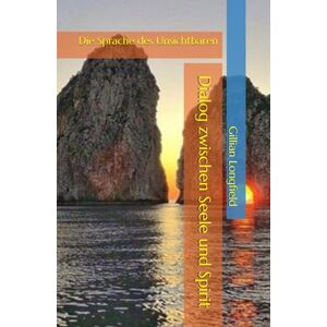 Longfield, Gillian Dialog zwischen Seele und Spirit: Die Sprache des Unsichtbaren Longfield, Gillian Dialog zwischen Seele und Spirit: Die Sprache des Unsichtbaren