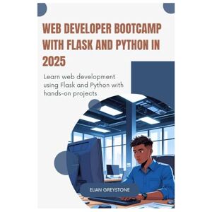 Greystone, Elian Web Developer Bootcamp with Flask and Python in 2025: Learn web development using Flask and Python with hands-on projects Greystone, Elian Web Developer Bootcamp with Flask and Python in 2025: Learn web development using Flask and Python with hands-on projects