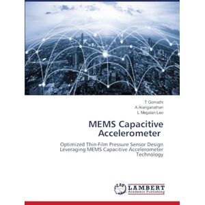 Gomathi, T MEMS Capacitive Accelerometer: Optimized Thin-Film Pressure Sensor Design Leveraging MEMS Capacitive Accelerometer Technology Gomathi, T MEMS Capacitive Accelerometer: Optimized Thin-Film Pressure Sensor Design Leveraging MEMS Capacitive Accelerometer Technology