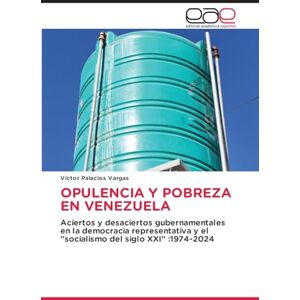 Palacios Vargas, Víctor Opulencia Y Pobreza En Venezuela: Aciertos y desaciertos gubernamentales en la democracia representativa y el "socialismo del siglo XXI" :1974-2024 Palacios Vargas, Víctor Opulencia Y Pobreza En Venezuela: Aciertos y desaciertos gubernamentales en la democracia representativa y el "socialismo del siglo XXI" :1974-2024