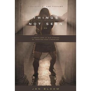Bloom, Jon Things Not Seen: A Fresh Look at Old Stories of Trusting God's Promises Bloom, Jon Things Not Seen: A Fresh Look at Old Stories of Trusting God's Promises